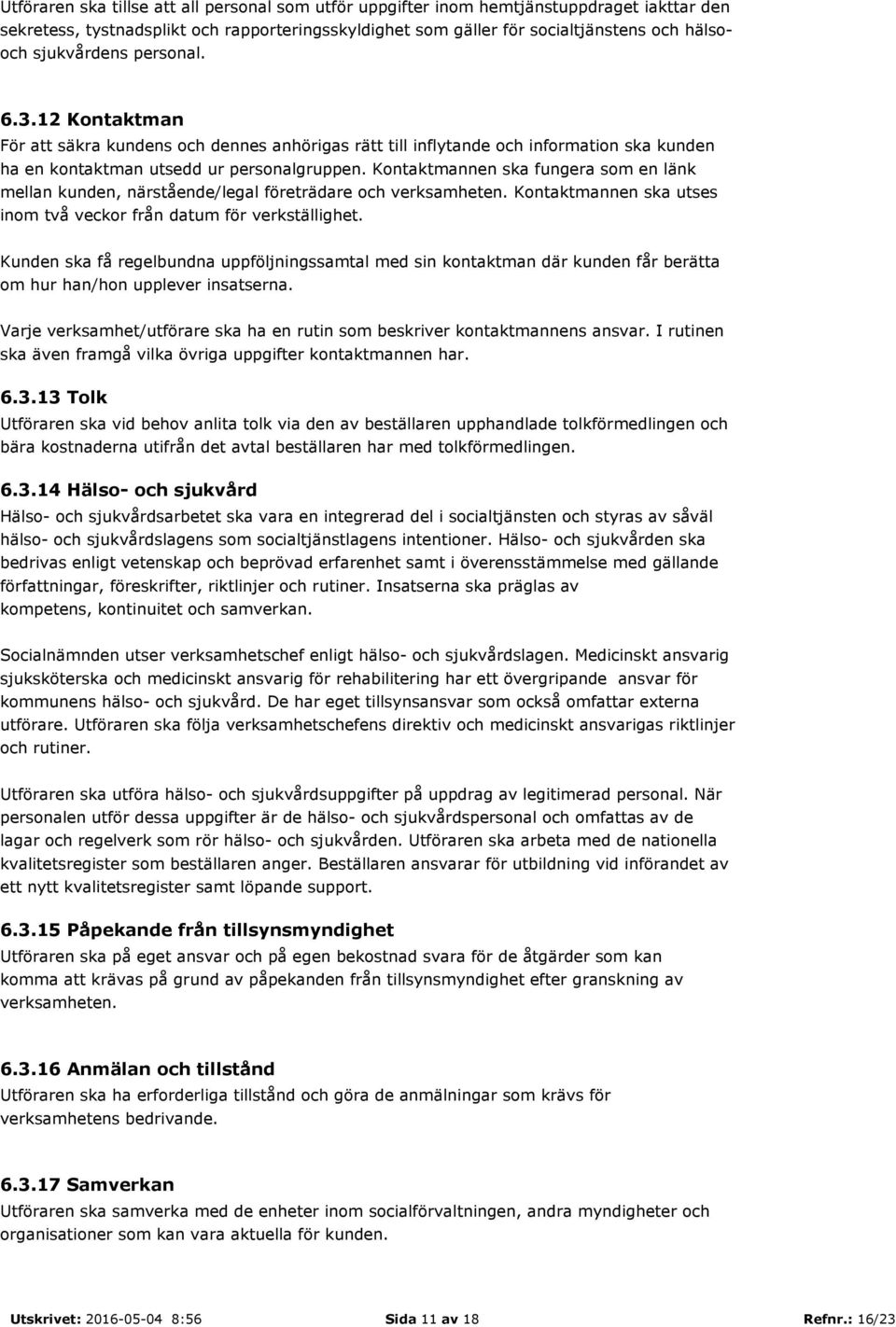 Kontaktmannen ska fungera som en länk mellan kunden, närstående/legal företrädare och verksamheten. Kontaktmannen ska utses inom två veckor från datum för verkställighet.