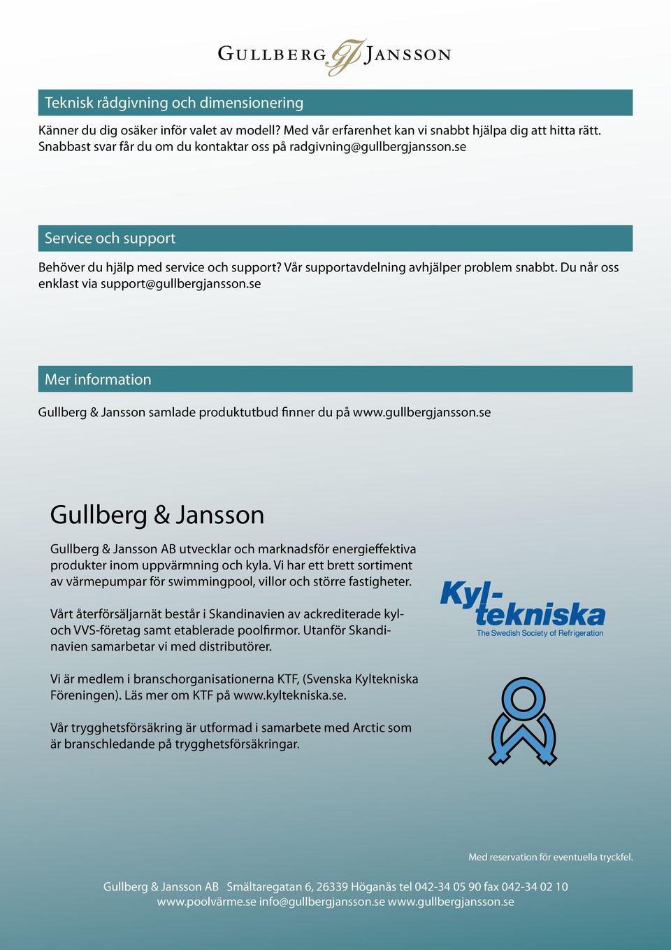Du når oss enklast via support@gullbergjansson.se Mer information Gullberg & Jansson samlade produktutbud finner du på www.gullbergjansson.se Gullberg & Jansson utvecklar och marknadsför energieffektiva produkter inom uppvärmning och kyla.