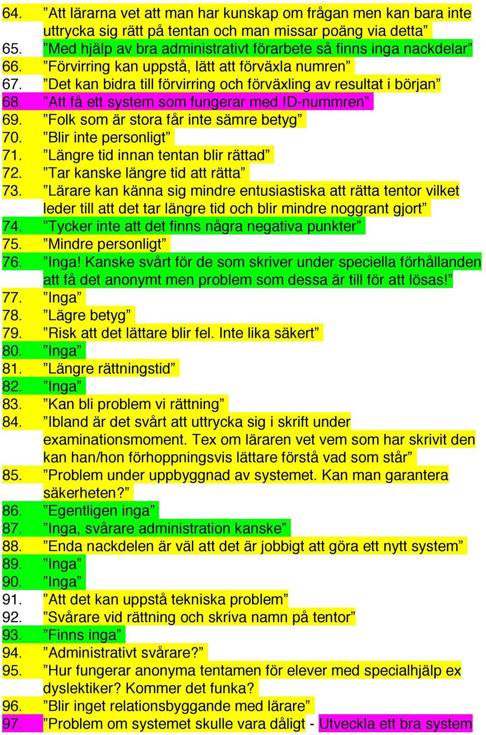 Folk som är stora får inte sämre betyg 70. Blir inte personligt 71. Längre tid innan tentan blir rättad 72. Tar kanske längre tid att rätta 73.