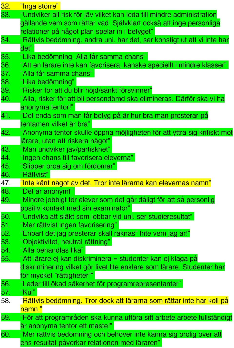 Alla får samma chans 36. Att en lärare inte kan favorisera, kanske speciellt i mindre klasser 37. Alla får samma chans 38. Lika bedömning 39. Risker för att du blir höjd/sänkt försvinner 40.