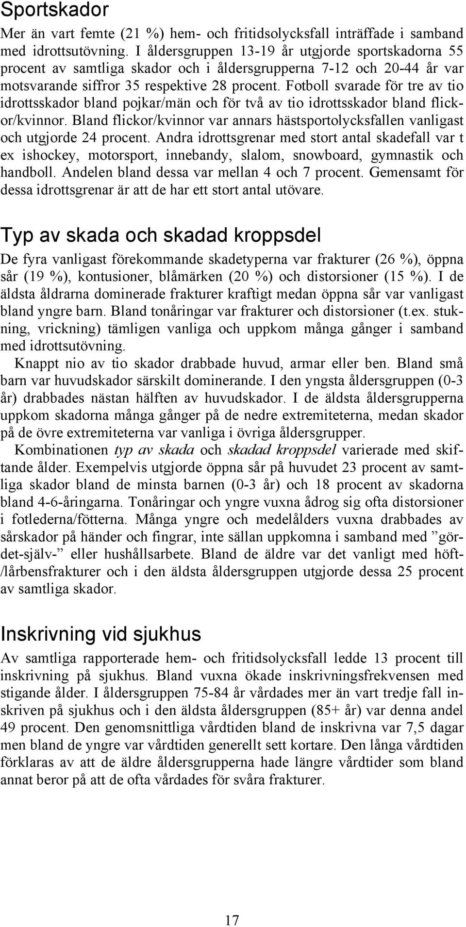 Fotboll svarade för tre av tio idrottsskador bland pojkar/män och för två av tio idrottsskador bland flickor/kvinnor.