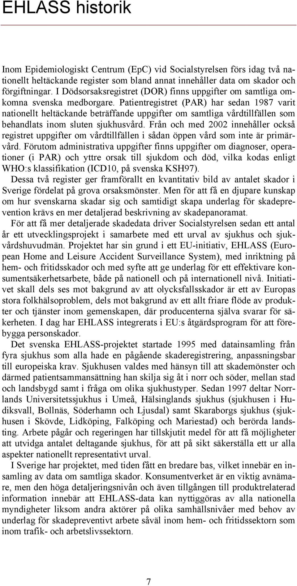 Patientregistret (PAR) har sedan 1987 varit nationellt heltäckande beträffande uppgifter om samtliga vårdtillfällen som behandlats inom sluten sjukhusvård.