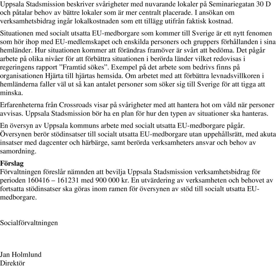 Situationen med socialt utsatta EU-medborgare som kommer till Sverige är ett nytt fenomen som hör ihop med EU-medlemskapet och enskilda personers och gruppers förhållanden i sina hemländer.