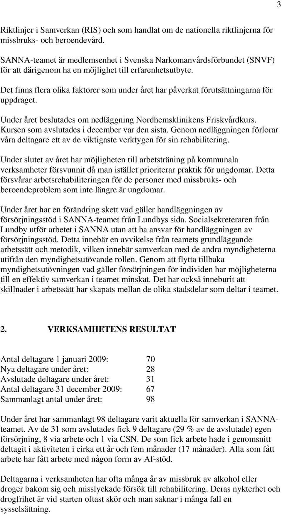 Det finns flera olika faktorer som under året har påverkat förutsättningarna för uppdraget. Under året beslutades om nedläggning Nordhemsklinikens Friskvårdkurs.