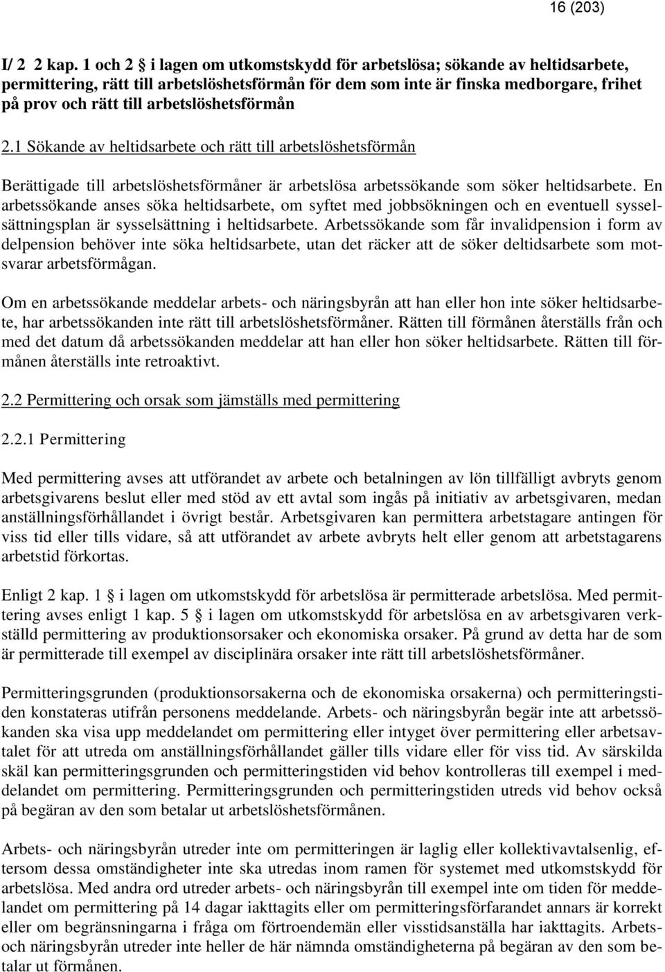 arbetslöshetsförmån 2.1 Sökande av heltidsarbete och rätt till arbetslöshetsförmån Berättigade till arbetslöshetsförmåner är arbetslösa arbetssökande som söker heltidsarbete.