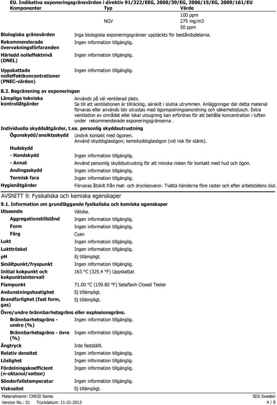 ex. personlig skyddsutrustning Används på väl ventilerad plats. Se till att ventilationen är tillräcklig, särskilt i slutna utrymmen.