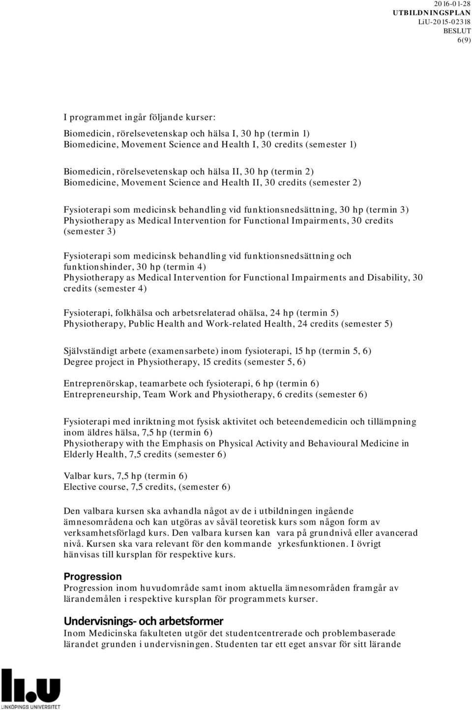 Medical Intervention for Functional Impairments, 30 credits (semester 3) Fysioterapi som medicinsk behandling vid funktionsnedsättning och funktionshinder, 30 hp (termin 4) Physiotherapy as Medical