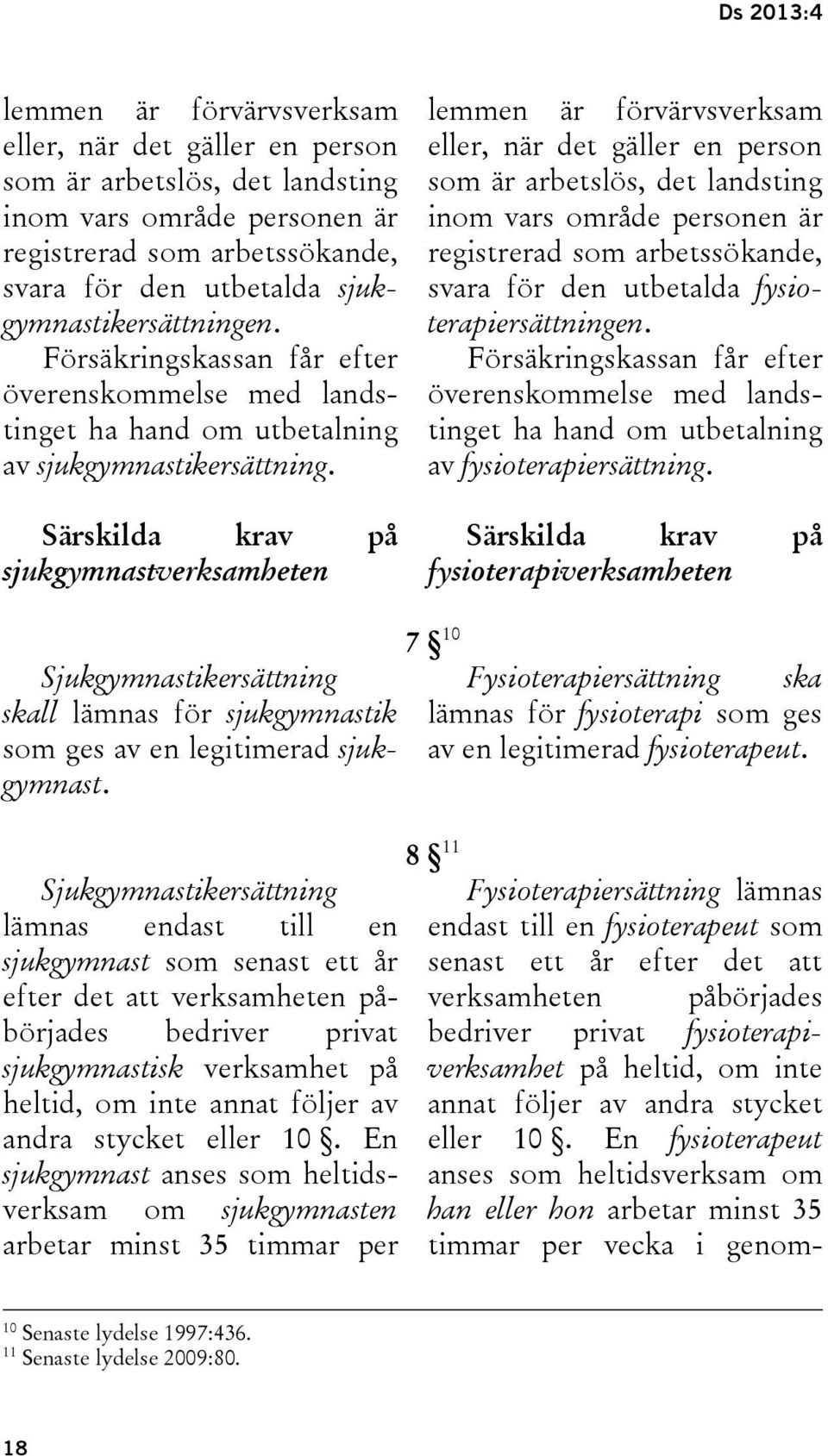 Särskilda krav på sjukgymnastverksamheten lemmen är förvärvsverksam eller, när det gäller en person som är arbetslös, det landsting inom vars område personen är registrerad som arbetssökande, svara