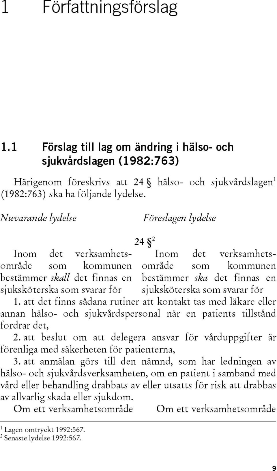 finnas en sjuksköterska som svarar för 1. att det finns sådana rutiner att kontakt tas med läkare eller annan hälso- och sjukvårdspersonal när en patients tillstånd fordrar det, 2.