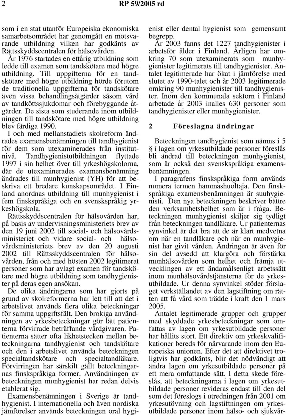 Till uppgifterna för en tandskötare med högre utbildning hörde förutom de traditionella uppgifterna för tandskötare även vissa behandlingsåtgärder såsom vård av tandköttssjukdomar och förebyggande