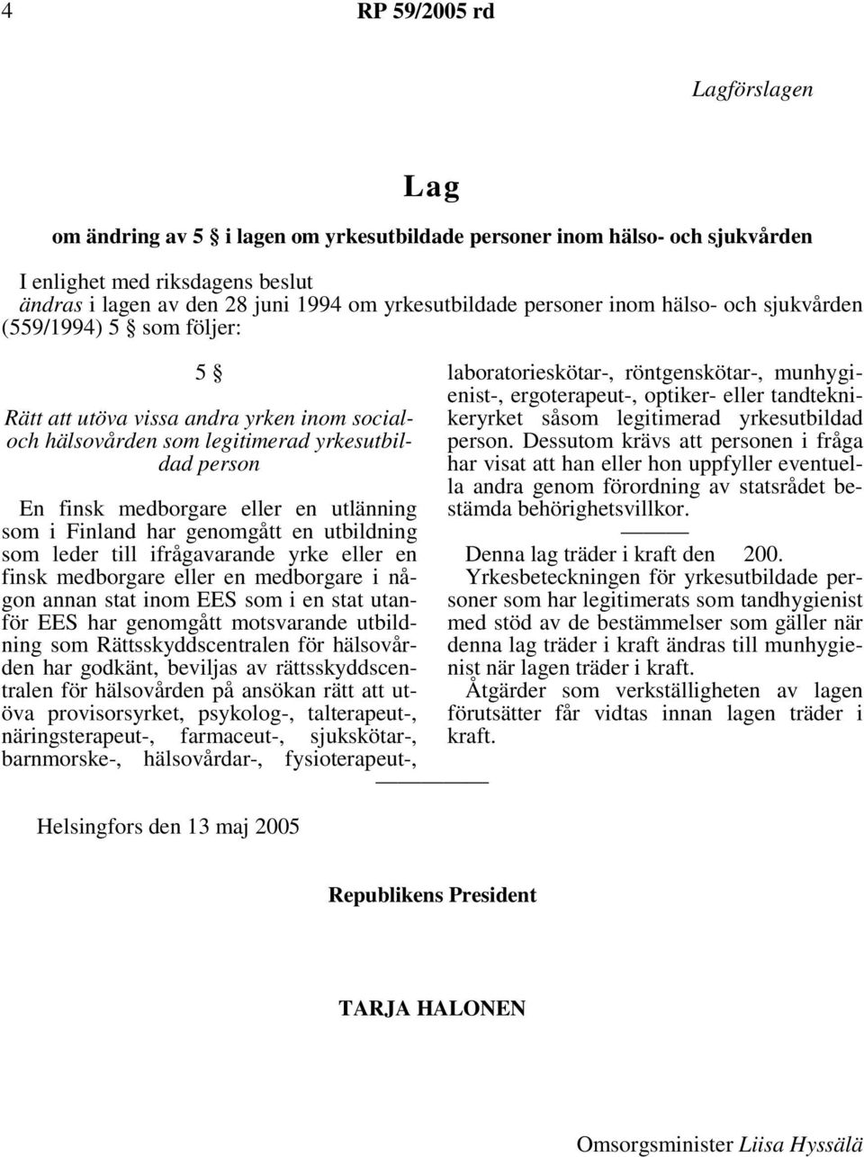 av rättsskyddscentralen för hälsovården på ansökan rätt att utöva provisorsyrket, psykolog-, talterapeut-, Helsingfors den 13 maj 2005 laboratorieskötar-, röntgenskötar-, munhygienist-,