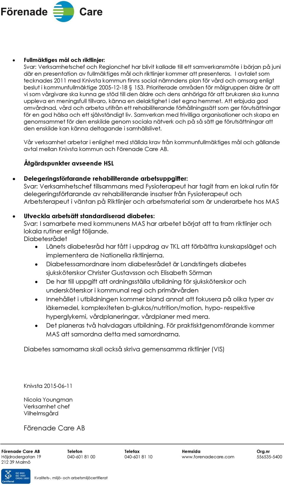 Prioriterade områden för målgruppen äldre är att vi som vårgivare ska kunna ge stöd till den äldre och dens anhöriga för att brukaren ska kunna uppleva en meningsfull tillvaro, känna en delaktighet i