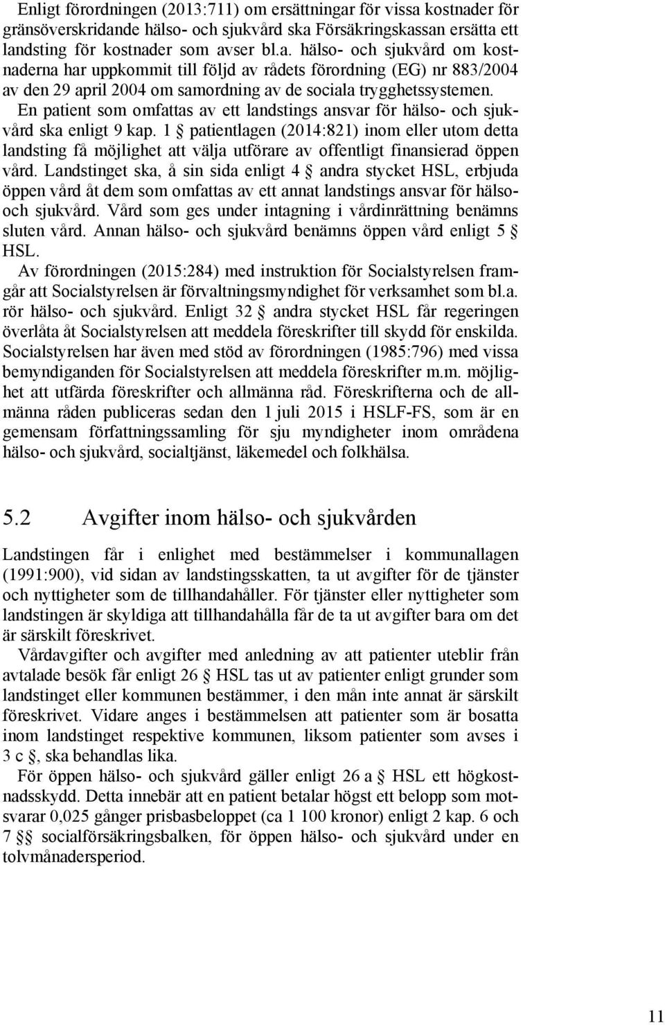 En patient som omfattas av ett landstings ansvar för hälso- och sjukvård ska enligt 9 kap.