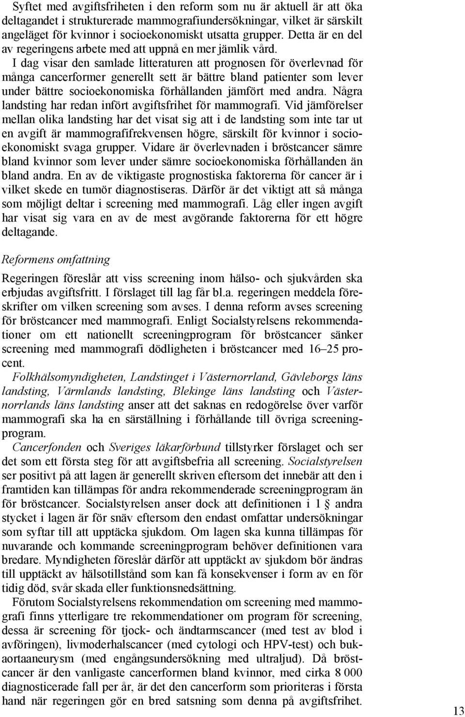 I dag visar den samlade litteraturen att prognosen för överlevnad för många cancerformer generellt sett är bättre bland patienter som lever under bättre socioekonomiska förhållanden jämfört med andra.