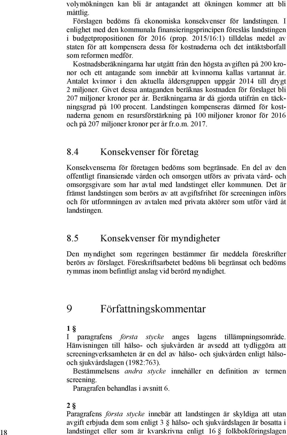 2015/16:1) tilldelas medel av staten för att kompensera dessa för kostnaderna och det intäktsborfall som reformen medför.