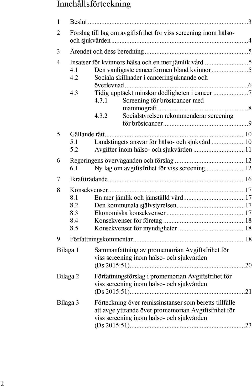 3 Tidig upptäckt minskar dödligheten i cancer... 7 4.3.1 Screening för bröstcancer med mammografi... 8 4.3.2 Socialstyrelsen rekommenderar screening för bröstcancer... 9 5 Gällande rätt... 10 5.