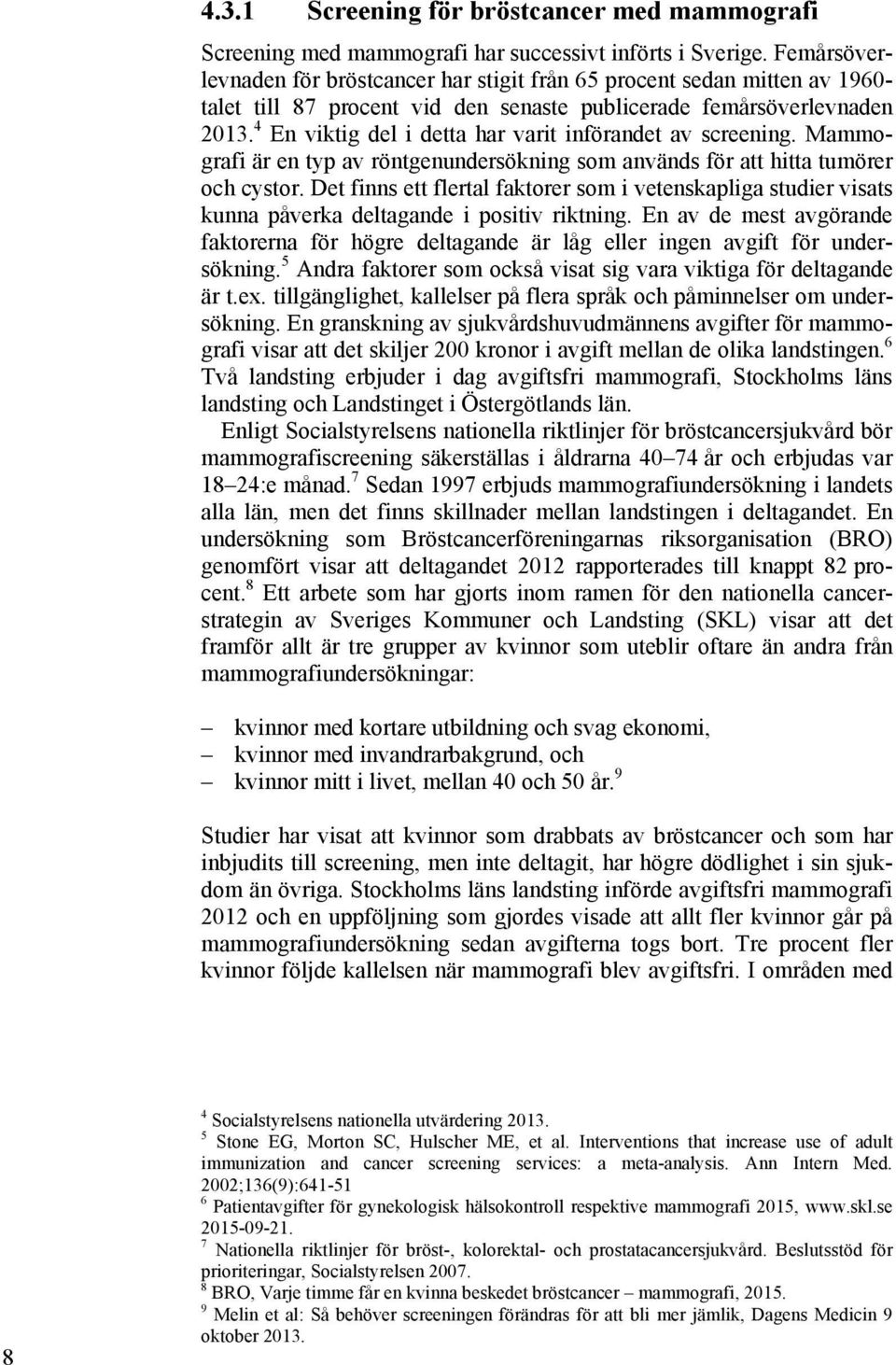 4 En viktig del i detta har varit införandet av screening. Mammografi är en typ av röntgenundersökning som används för att hitta tumörer och cystor.