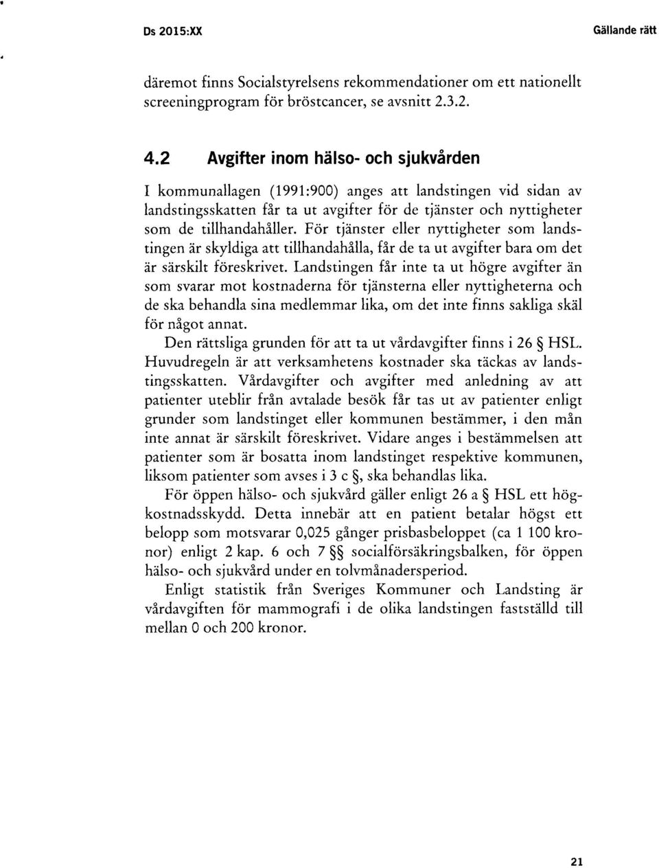 F ör tjänster eller nyttigheter som landstingen är skyldiga att tillhandahålla, får de ta ut avgifter bara om det är särskilt föreskrivet.