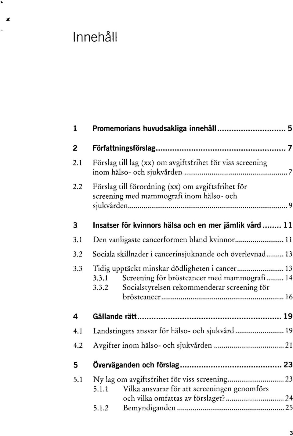 3 Tidig upptäckt minskar dödligheten i cancer.... 13 3.3.1 Screening för bröstcancer med mammografi... 14 3.3.2 Socialstyrelsen rekommenderar screening för bröstcancer... 16 4 Gällande rätt... 19 4.