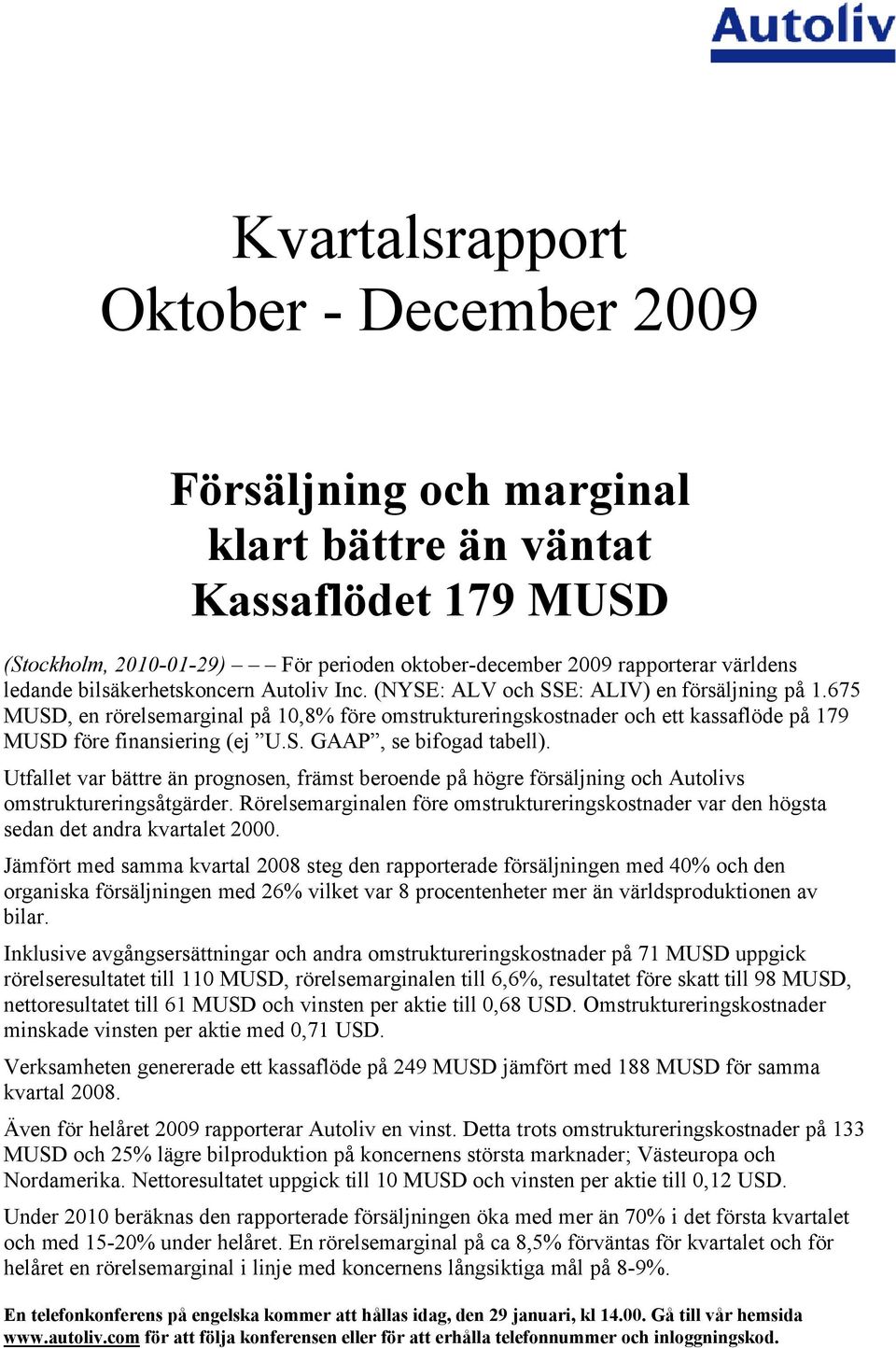675 MUSD, en rörelsemarginal på 10,8% före omstruktureringskostnader och ett kassaflöde på 179 MUSD före finansiering (ej U.S. GAAP, se bifogad tabell).