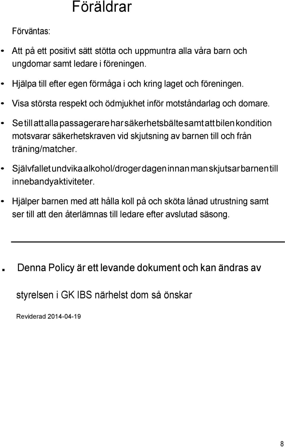 Se till att alla passagerare har säkerhetsbälte samt att bilen kondition motsvarar säkerhetskraven vid skjutsning av barnen till och från träning/matcher.