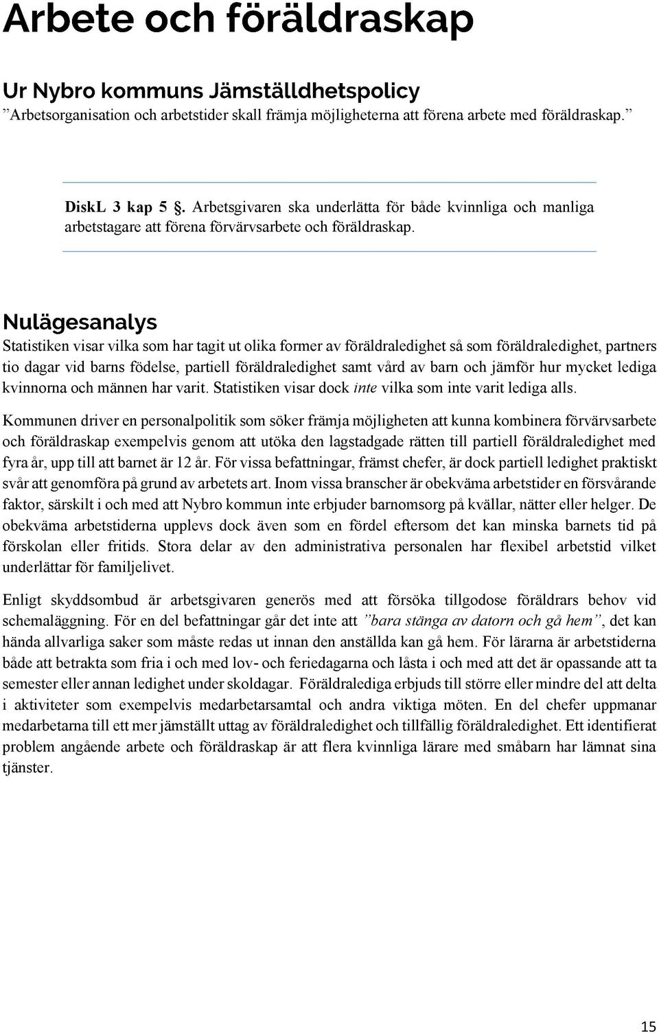 Statistiken visar vilka som har tagit ut olika former av föräldraledighet så som föräldraledighet, partners tio dagar vid barns födelse, partiell föräldraledighet samt vård av barn och jämför hur