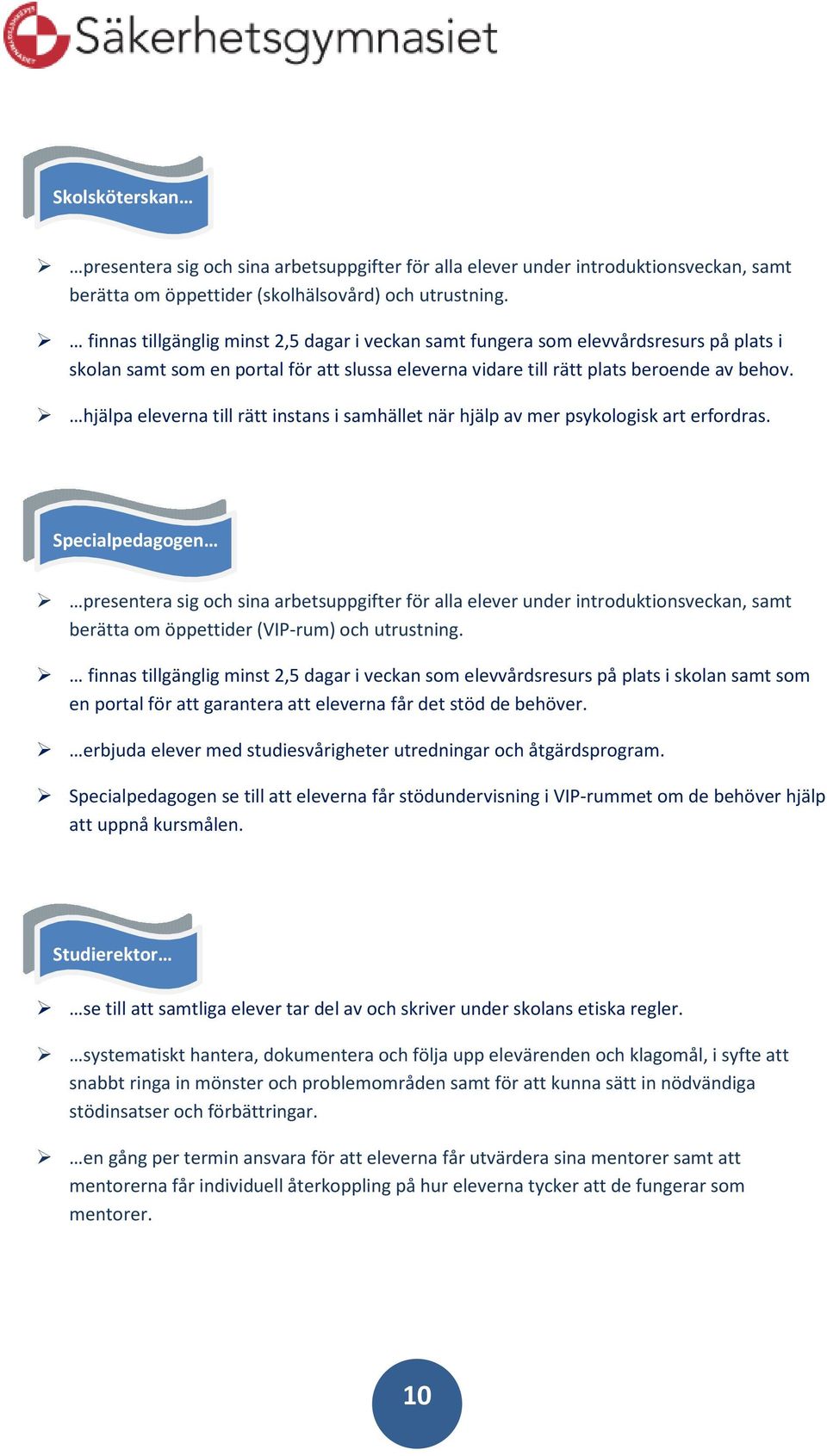 hjälpa eleverna till rätt instans i samhället när hjälp av mer psykologisk art erfordras.