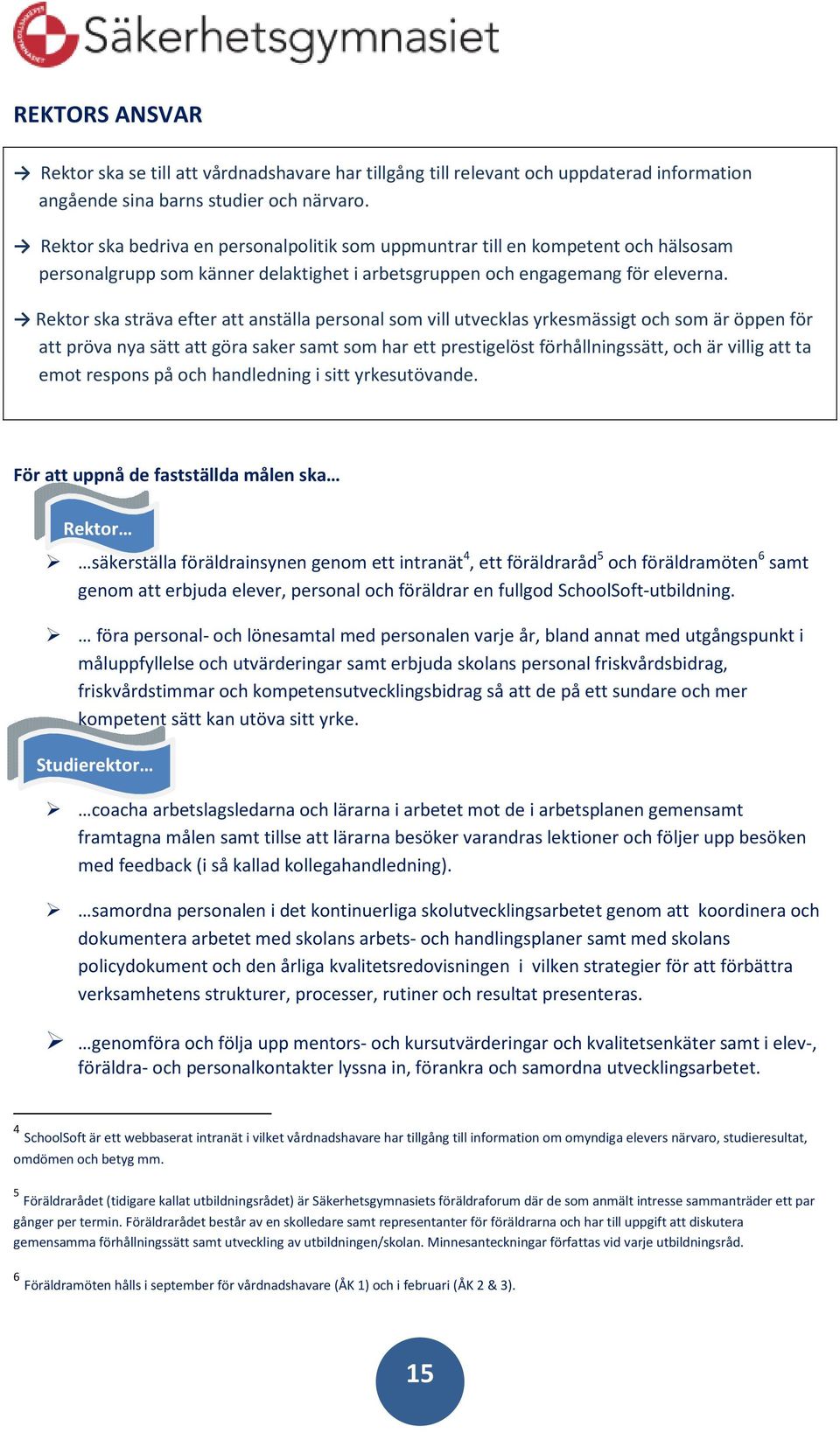 Rektor ska sträva efter att anställa personal som vill utvecklas yrkesmässigt och som är öppen för att pröva nya sätt att göra saker samt som har ett prestigelöst förhållningssätt, och är villig att