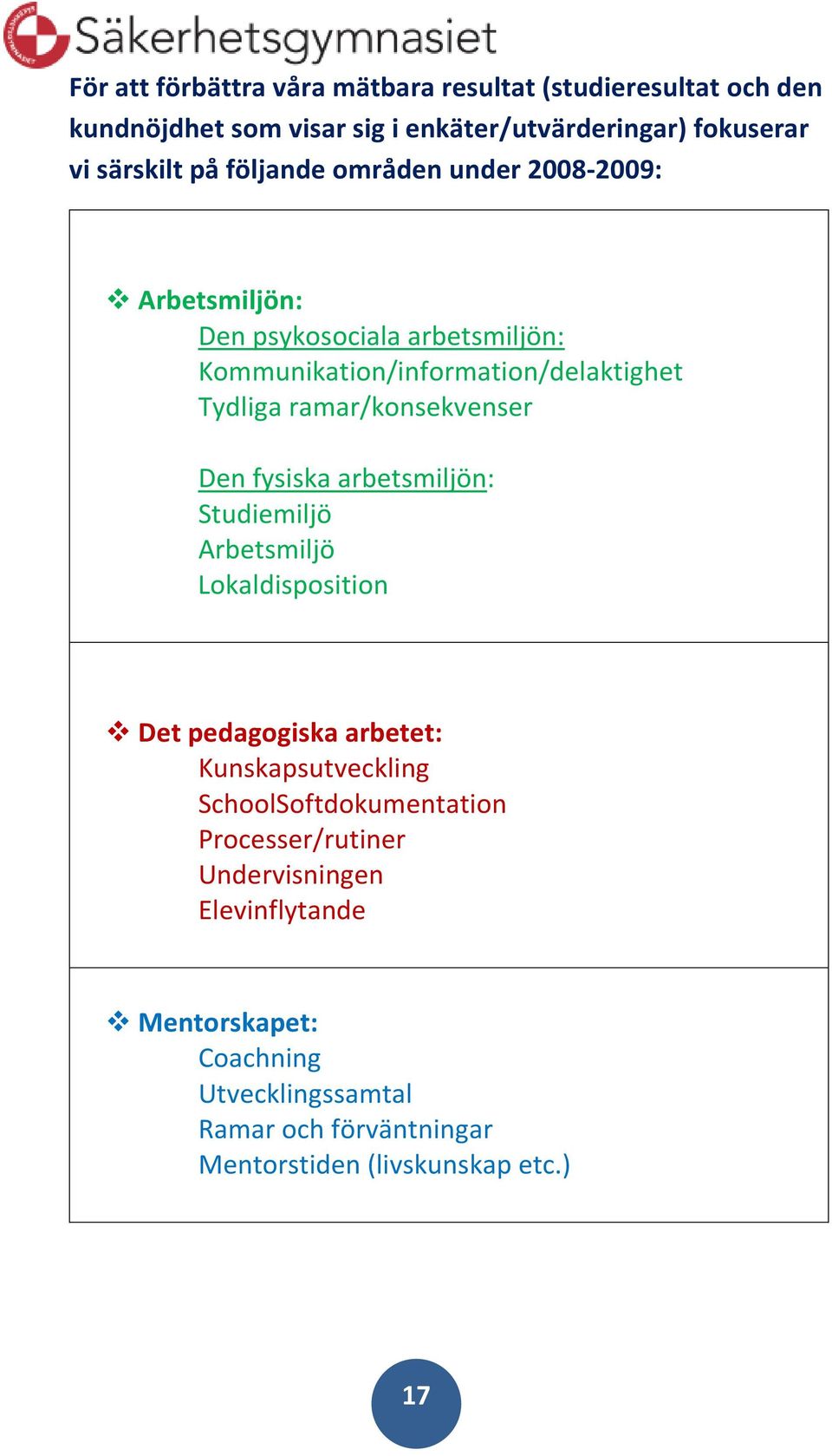 ramar/konsekvenser Den fysiska arbetsmiljön: Studiemiljö Arbetsmiljö Lokaldisposition Det pedagogiska arbetet: Kunskapsutveckling