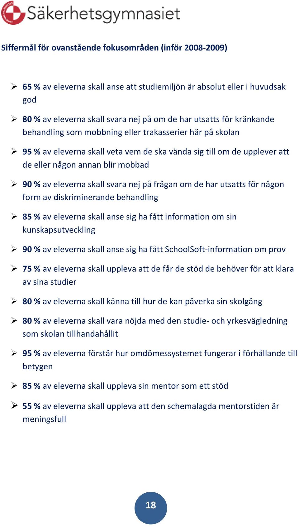 svara nej på frågan om de har utsatts för någon form av diskriminerande behandling 85 % av eleverna skall anse sig ha fått information om sin kunskapsutveckling 90 % av eleverna skall anse sig ha