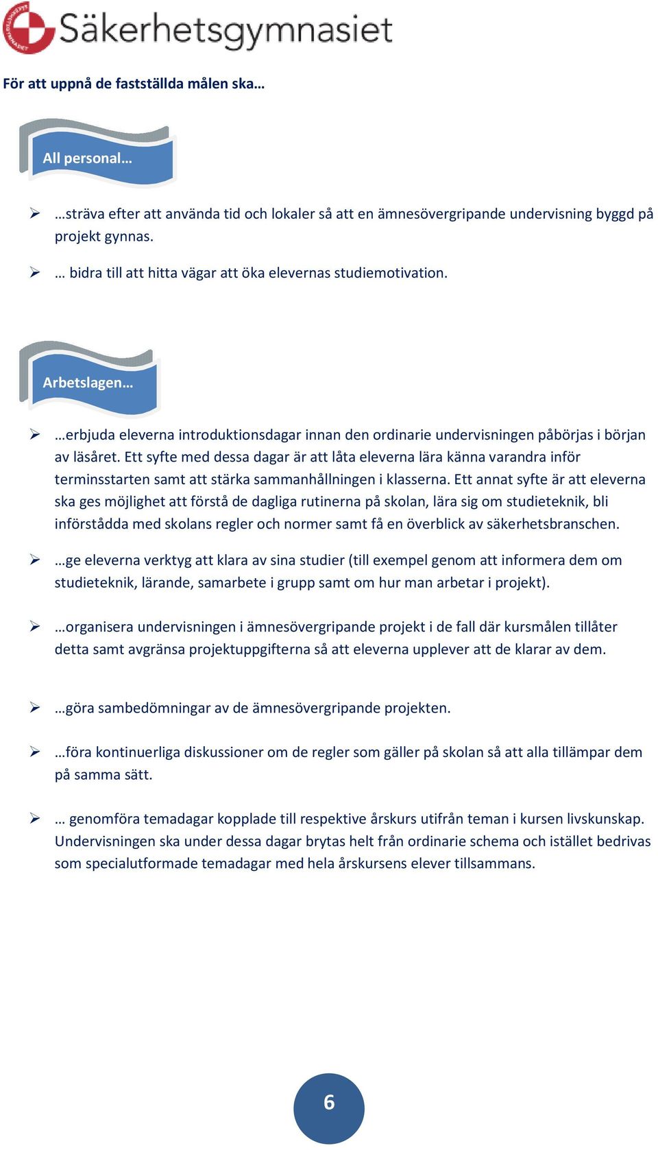 Ett syfte med dessa dagar är att låta eleverna lära känna varandra inför terminsstarten samt att stärka sammanhållningen i klasserna.