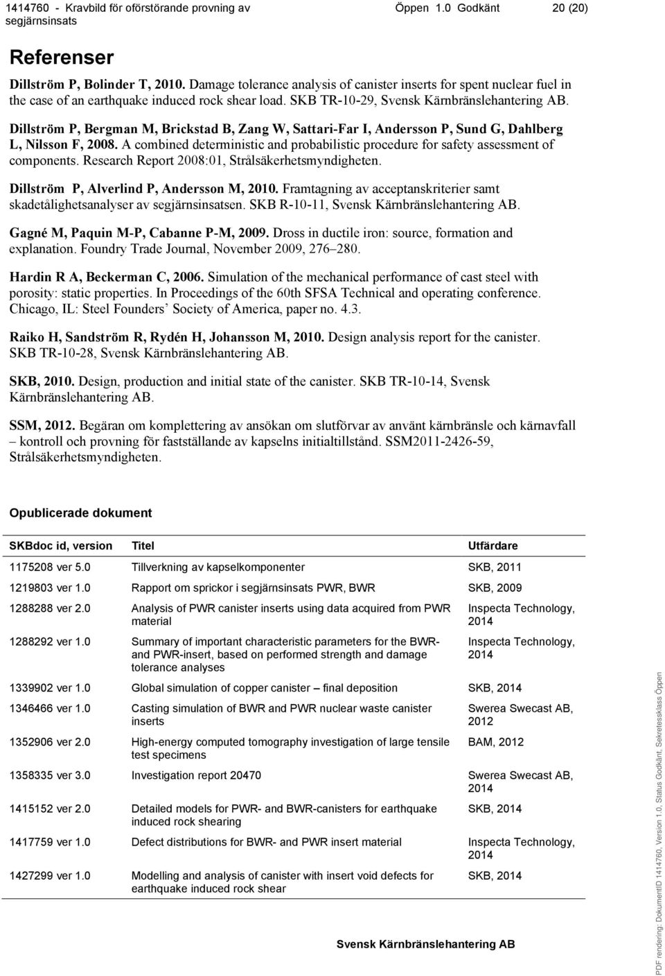A combined deterministic and probabilistic procedure for safety assessment of components. Research Report 2008:01, Strålsäkerhetsmyndigheten. Dillström P, Alverlind P, Andersson M, 2010.