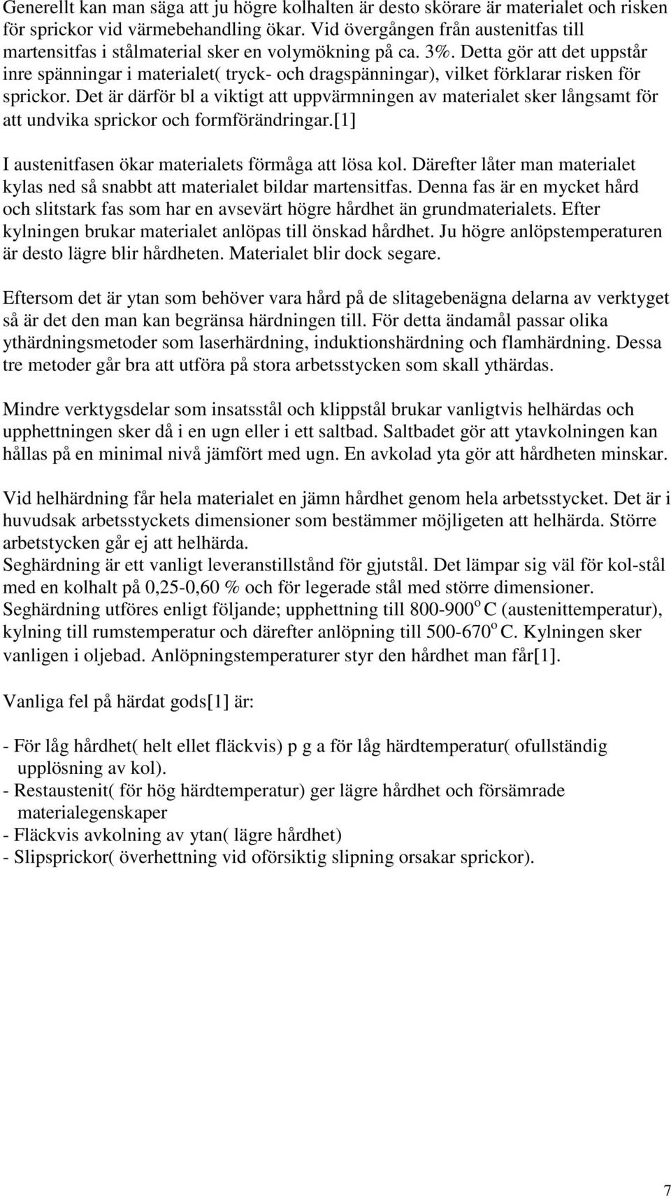 Detta gör att det uppstår inre spänningar i materialet( tryck- och dragspänningar), vilket förklarar risken för sprickor.