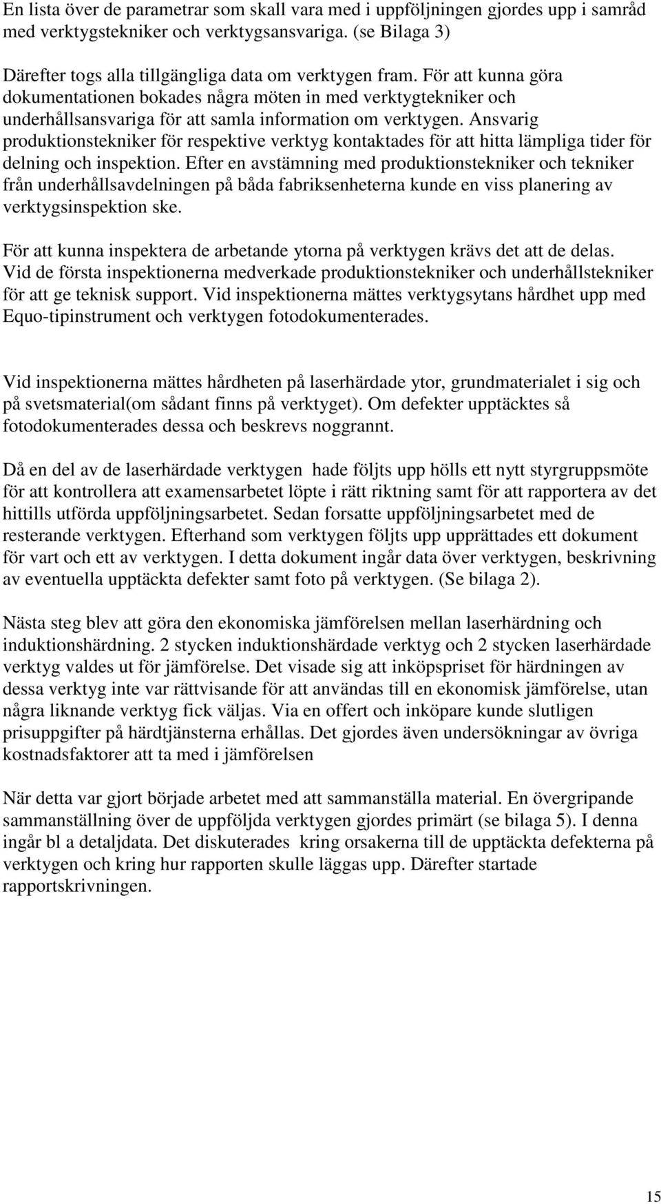 Ansvarig produktionstekniker för respektive verktyg kontaktades för att hitta lämpliga tider för delning och inspektion.