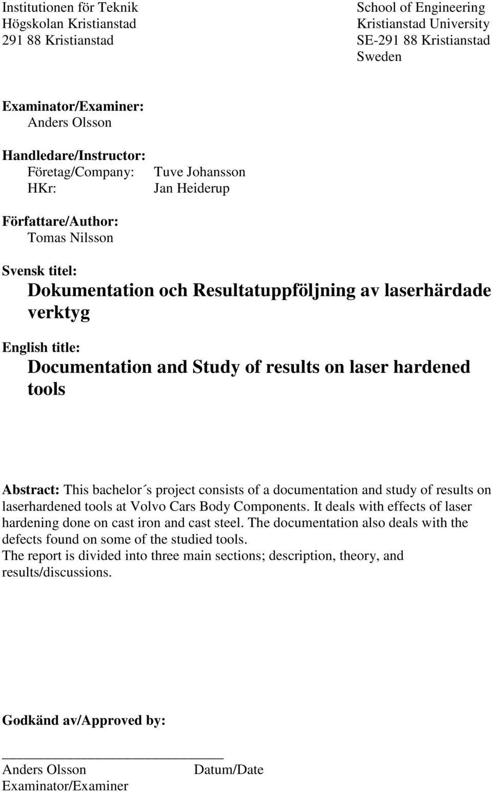 Documentation and Study of results on laser hardened tools Abstract: This bachelor s project consists of a documentation and study of results on laserhardened tools at Volvo Cars Body Components.