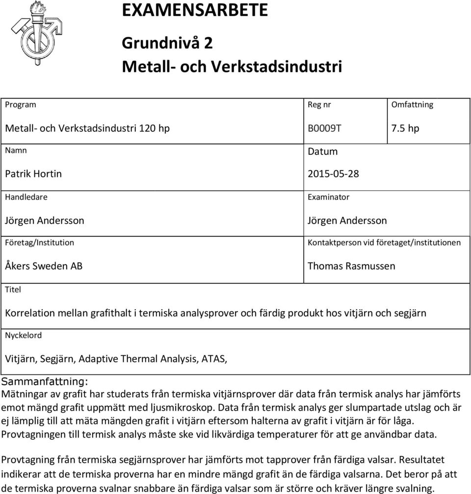 Korrelation mellan grafithalt i termiska analysprover och färdig produkt hos vitjärn och segjärn Nyckelord Vitjärn, Segjärn, Adaptive Thermal Analysis, ATAS, Sammanfattning: Mätningar av grafit har