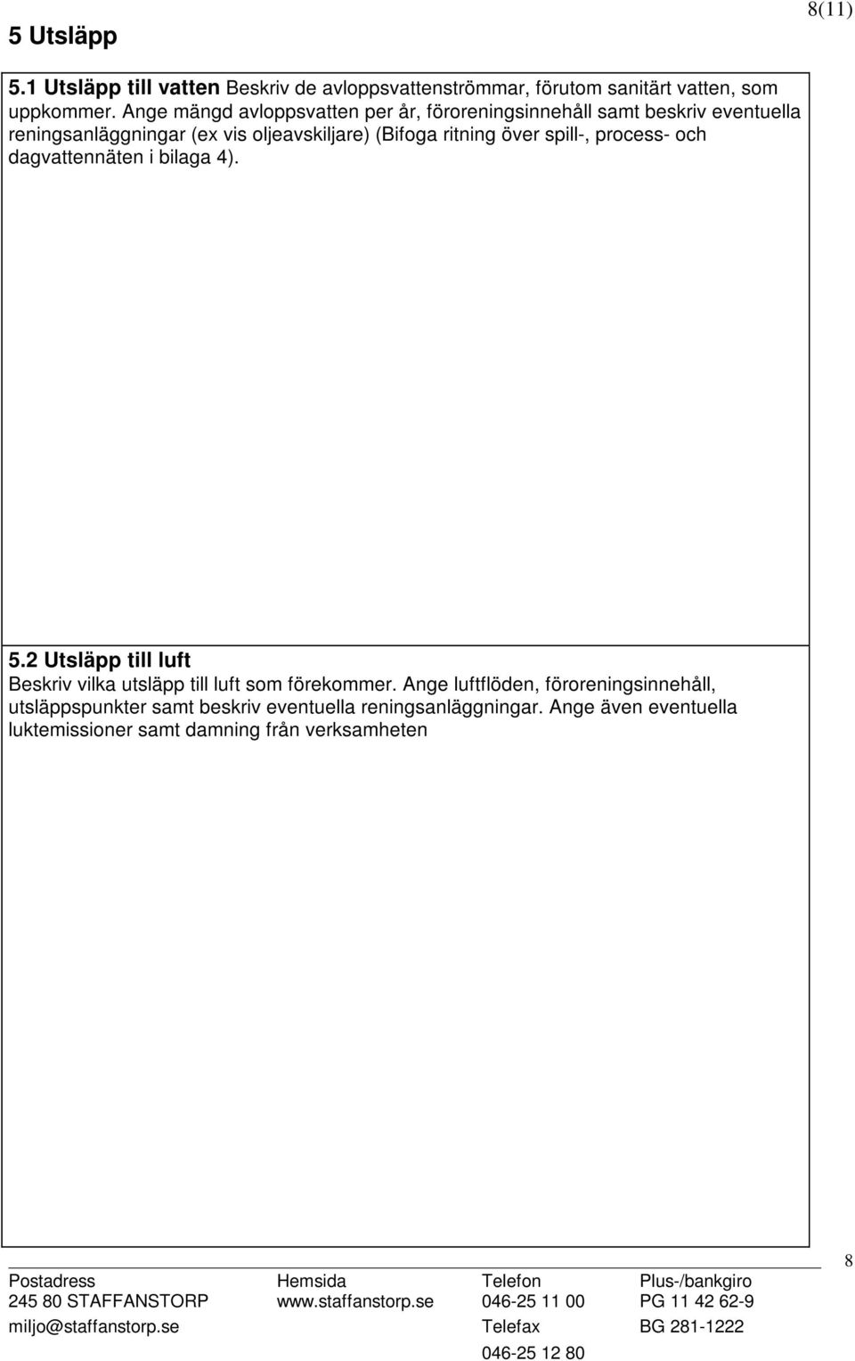 ritning över spill-, process- och dagvattennäten i bilaga 4). 5.2 Utsläpp till luft Beskriv vilka utsläpp till luft som förekommer.