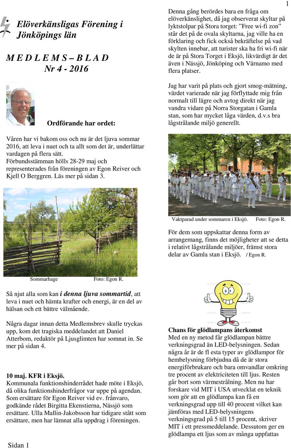 Eksjö, likvärdigt är det även i Nässjö, Jönköping och Värnamo med flera platser.