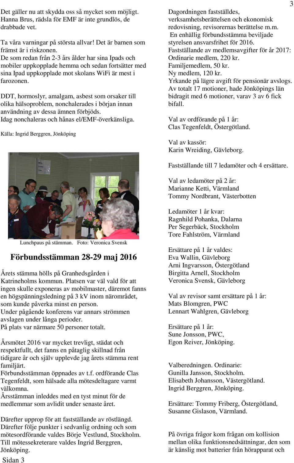 DDT, hormoslyr, amalgam, asbest som orsaker till olika hälsoproblem, nonchalerades i början innan användning av dessa ämnen förbjöds. Idag nonchaleras och hånas el/emf-överkänsliga.