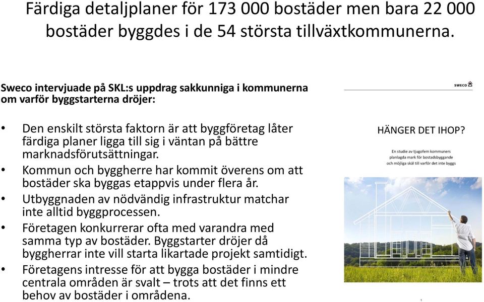 marknadsförutsättningar. Kommun och byggherre har kommit överens om att bostäder ska byggas etappvis under flera år. Utbyggnaden av nödvändig infrastruktur matchar inte alltid byggprocessen.