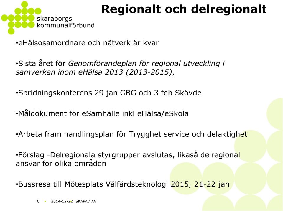 esamhälle inkl ehälsa/eskola Arbeta fram handlingsplan för Trygghet service och delaktighet Förslag -Delregionala