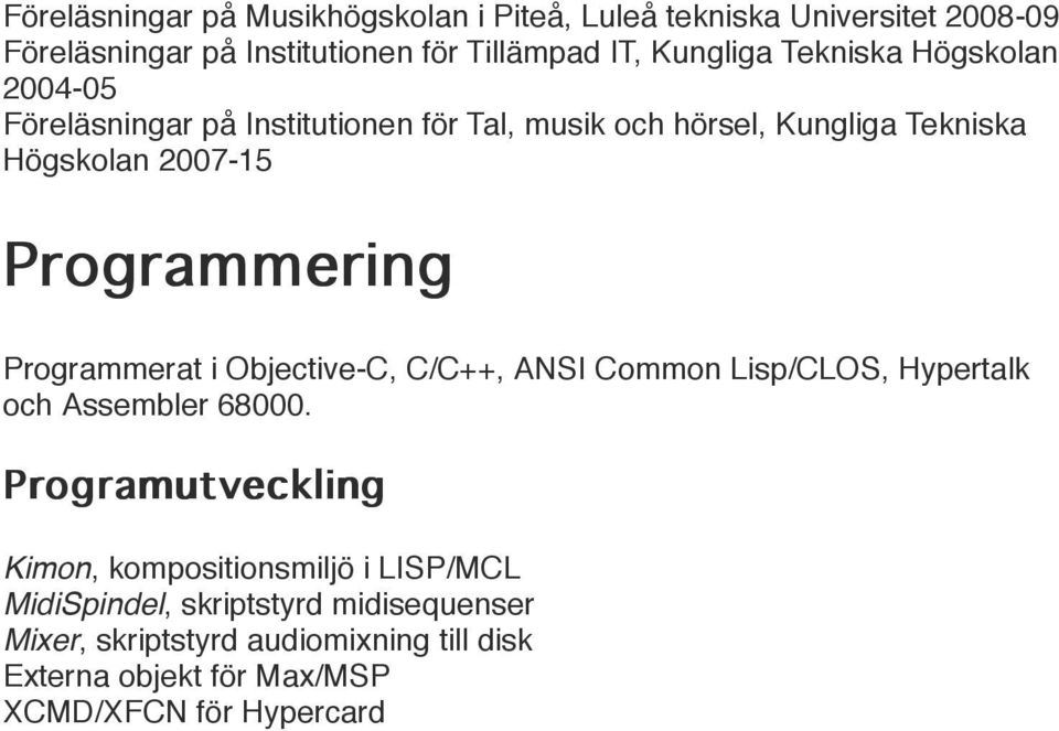 Programmerat i Objective-C, C/C++, ANSI Common Lisp/CLOS, Hypertalk och Assembler 68000.