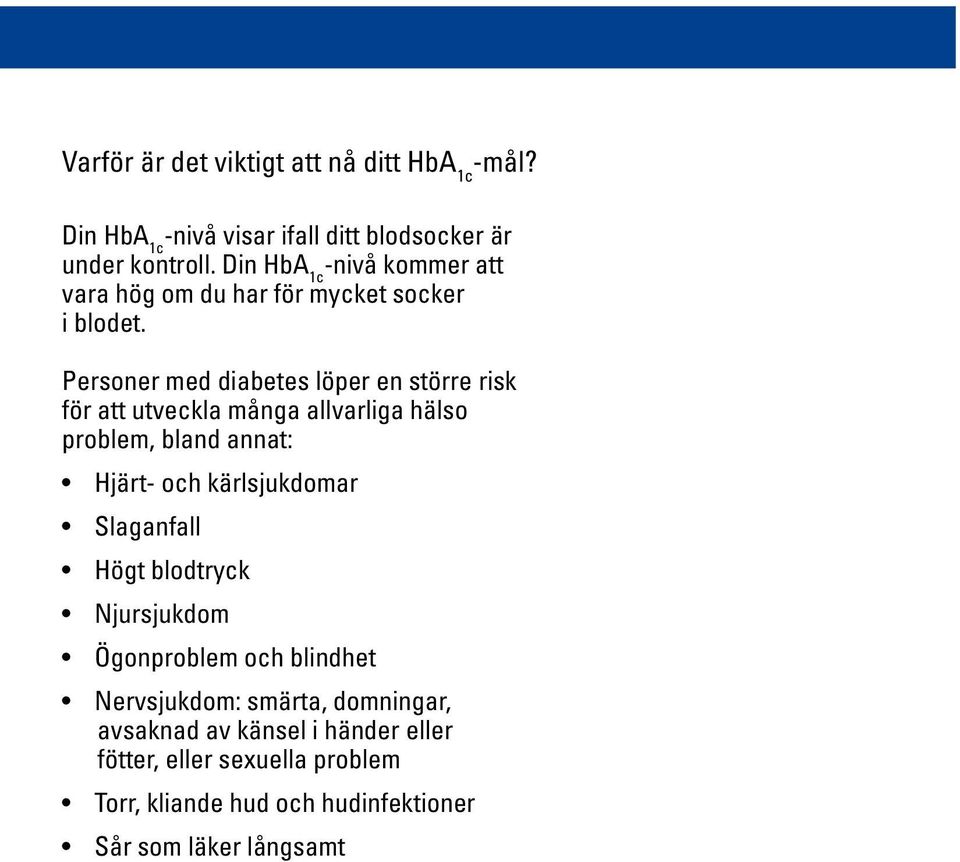 Personer med diabetes löper en större risk för att utveckla många allvarliga hälso problem, bland annat: Hjärt- och kärlsjukdomar