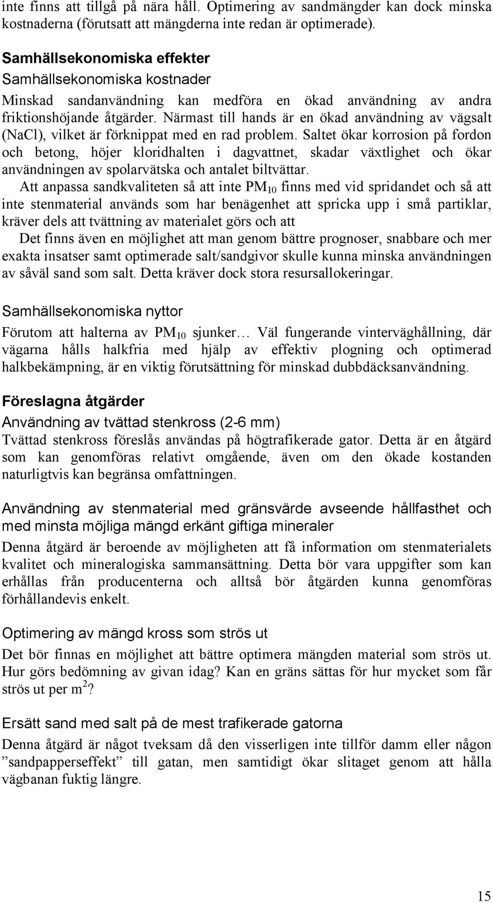 Närmast till hands är en ökad användning av vägsalt (NaCl), vilket är förknippat med en rad problem.