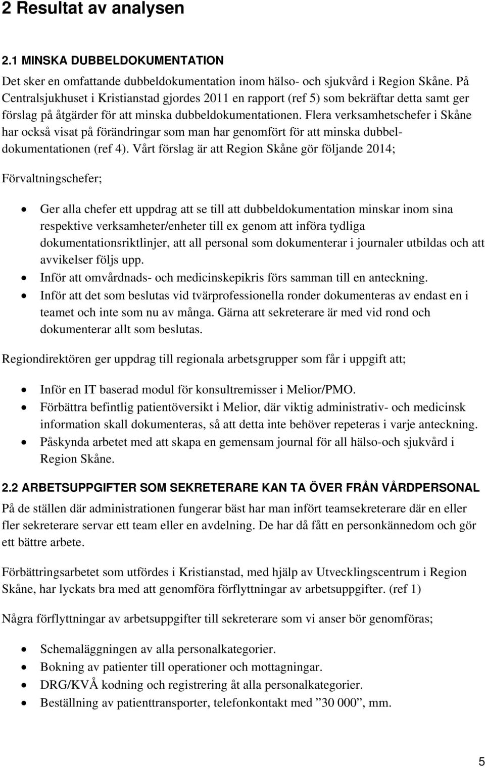 Flera verksamhetschefer i Skåne har också visat på förändringar som man har genomfört för att minska dubbeldokumentationen (ref 4).