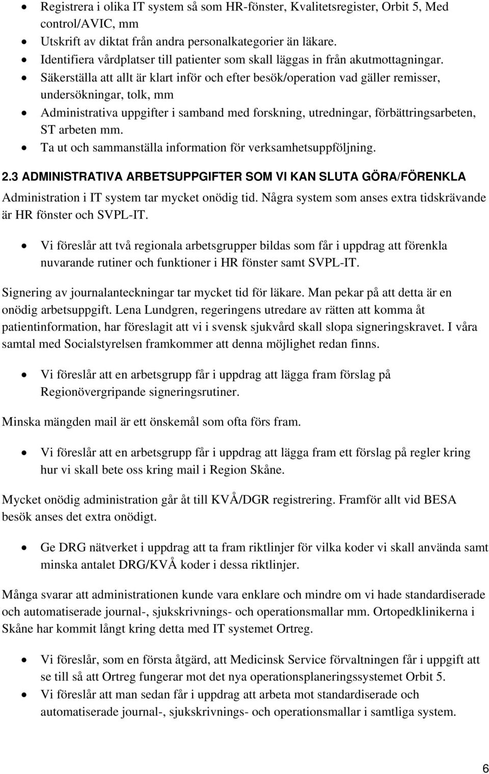 Säkerställa att allt är klart inför och efter besök/operation vad gäller remisser, undersökningar, tolk, mm Administrativa uppgifter i samband med forskning, utredningar, förbättringsarbeten, ST