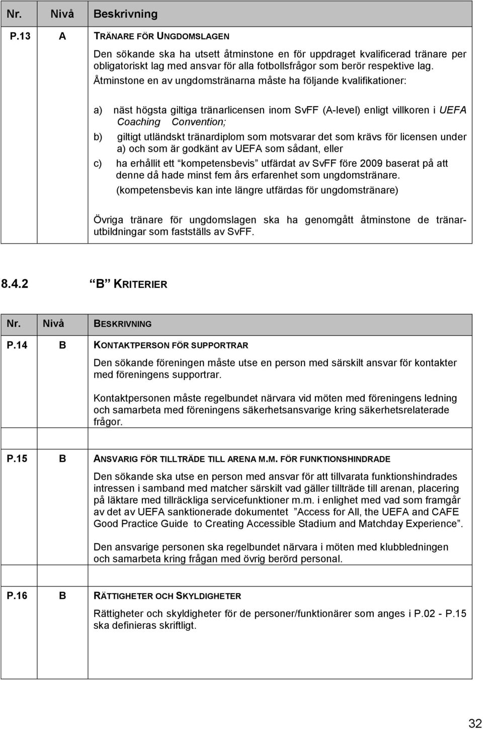 UEFA som sådant, eller c) ha erhållit ett kompetensbevis utfärdat av SvFF före 2009 baserat på att denne då hade minst fem års erfarenhet som ungdomstränare.