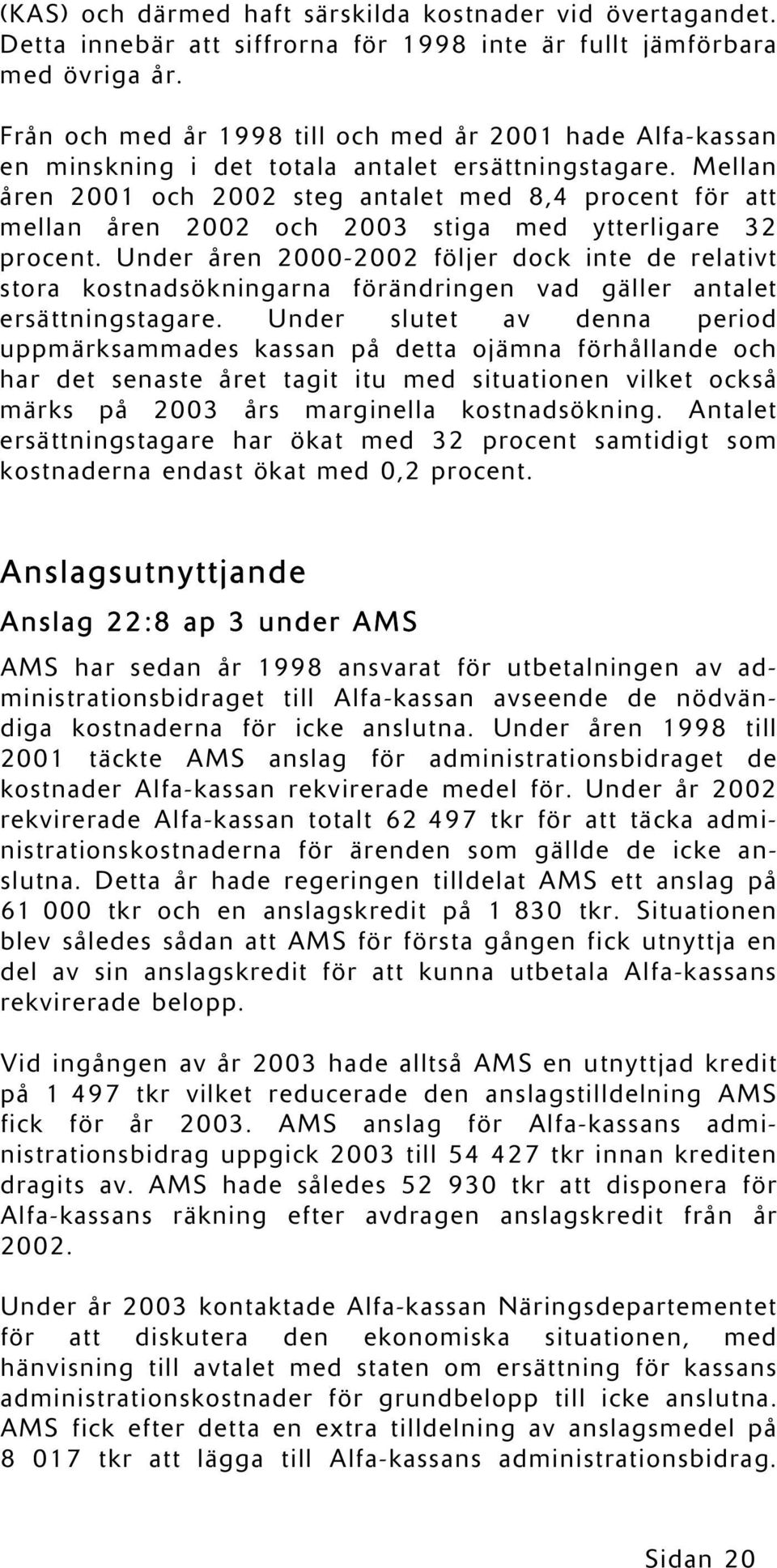 Mellan åren 2001 och 2002 steg antalet med 8,4 procent för att mellan åren 2002 och 2003 stiga med ytterligare 32 procent.