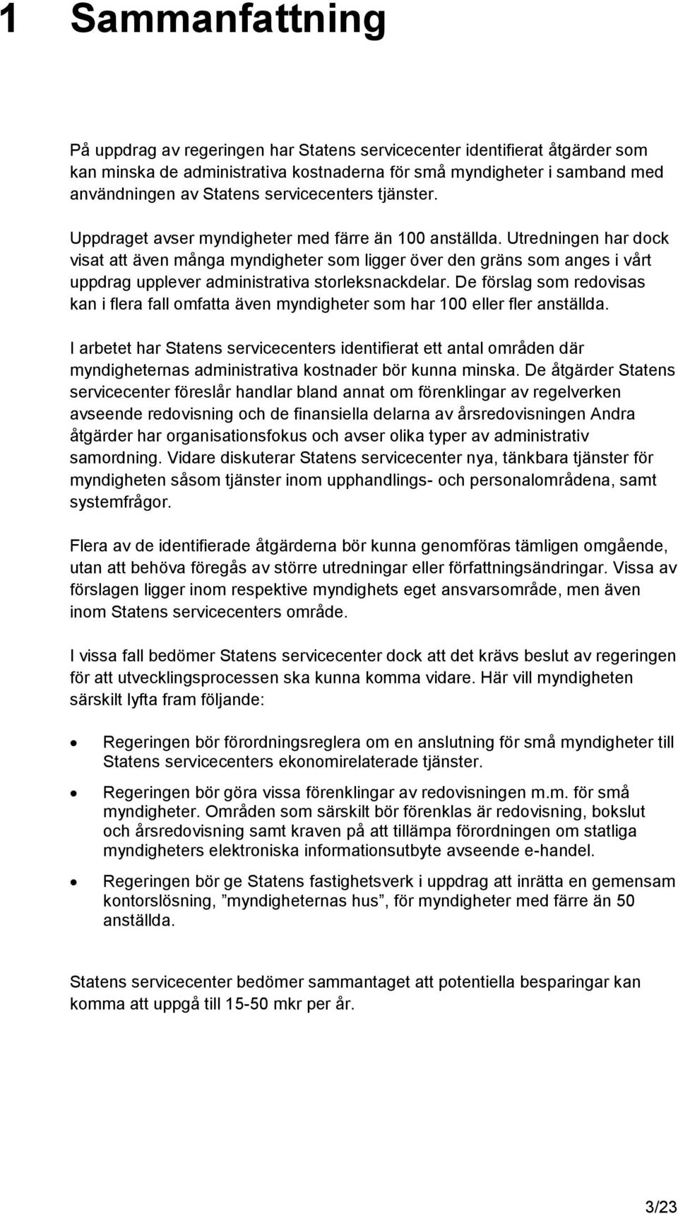 Utredningen har dock visat att även många myndigheter som ligger över den gräns som anges i vårt uppdrag upplever administrativa storleksnackdelar.