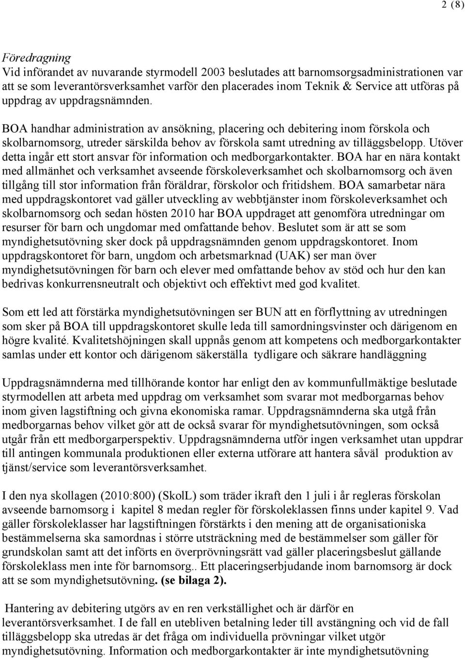 Utöver detta ingår ett stort ansvar för information och medborgarkontakter.